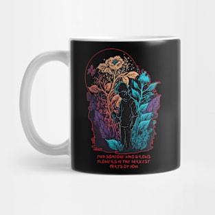 Find Someone Who Grows Flowers In The Darkest Parts Of You Mug